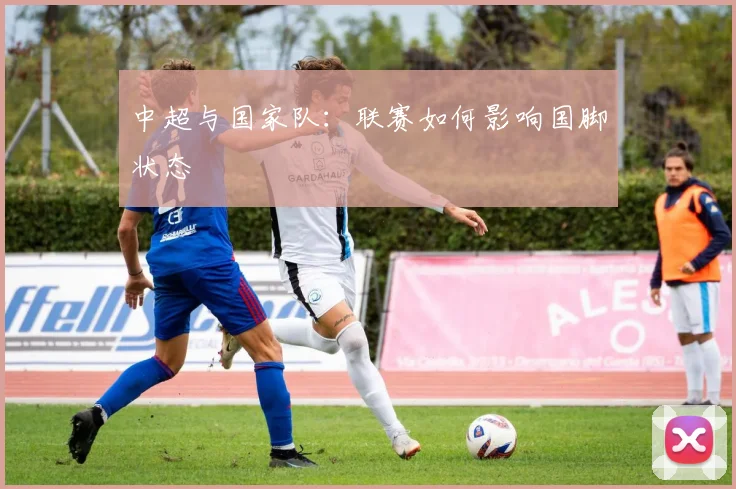 中超与国家队：联赛如何影响国脚状态