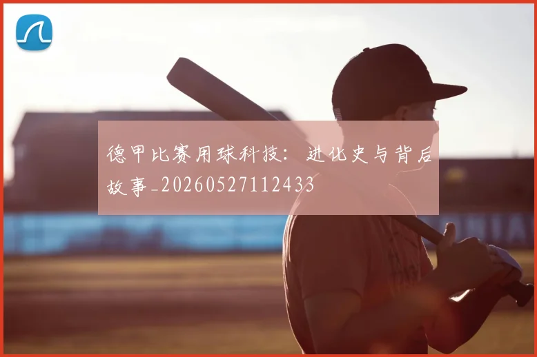 德甲比赛用球科技：进化史与背后故事_20260527112433