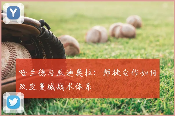 哈兰德与瓜迪奥拉：师徒合作如何改变曼城战术体系