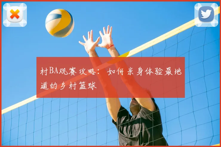 村BA观赛攻略：如何亲身体验最地道的乡村篮球
