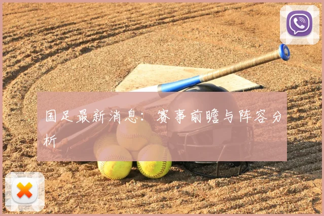 国足最新消息:赛事前瞻与阵容分析