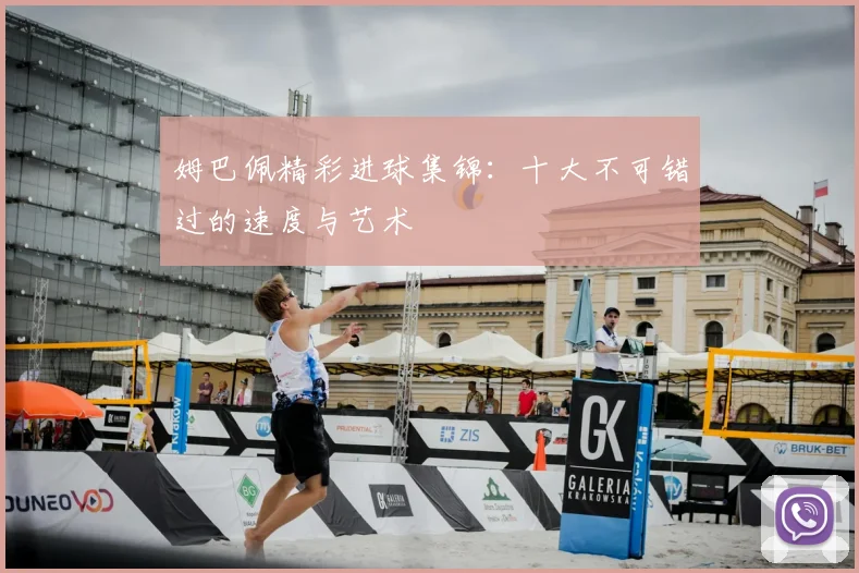 姆巴佩精彩进球集锦：十大不可错过的速度与艺术
