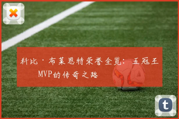 科比·布莱恩特荣誉全览:五冠王与MVP的传奇之路