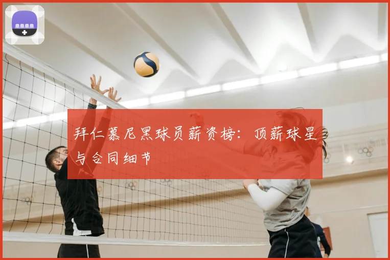 拜仁慕尼黑球员薪资榜：顶薪球星与合同细节