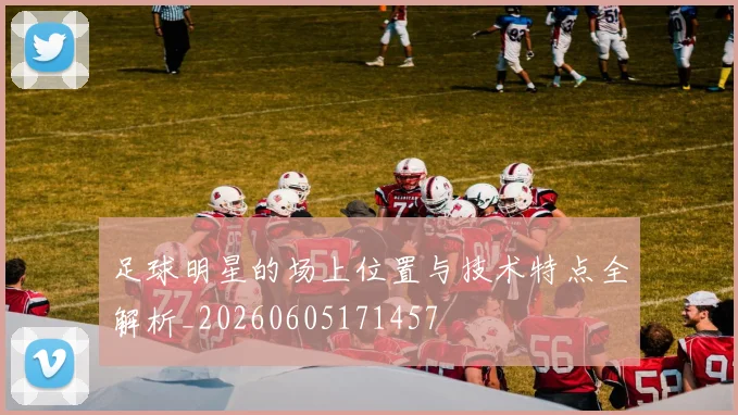 足球明星的场上位置与技术特点全解析_20260605171457
