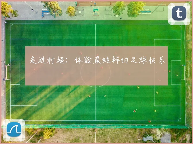走进村超：体验最纯粹的足球快乐